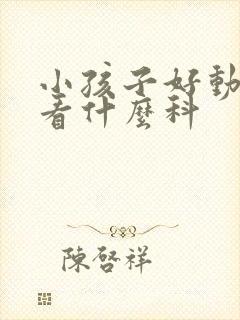 小孩子好动症应看什么科