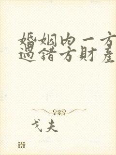 婚姻内一方出轨过错方财产分割