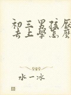 初三男孩厌学不去上学怎么办