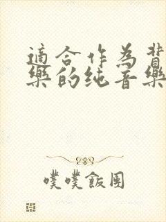 适合作为背景音乐的纯音乐