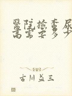 医院检查尿酸很高需要多少钱