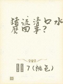 猪流清口水是怎么回事?