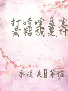 打喷嚏鼻塞鼻涕黄粘稠是什么原因