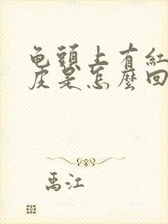 龟头上有红斑脱皮是怎么回事