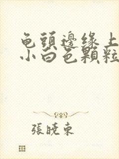 龟头边缘上面长小白色颗粒