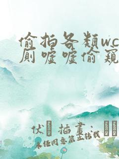偷拍各类wc女厕嘘嘘偷窥