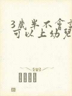 3岁半不会说话可以上幼儿园