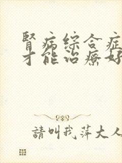 肾病综合症如何才能治疗好呢