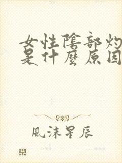 女性阴部灼热痒是什么原因呢怎么治疗