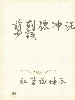 前列腺冲洗要多少钱