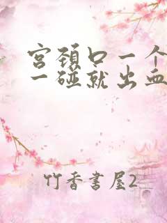 宫颈口一个肉球一碰就出血