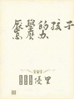 厌学的孩子家长怎么办