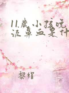 11岁小孩晚上流鼻血是什么原因