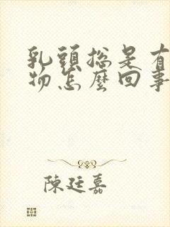 乳头总是有分泌物怎么回事