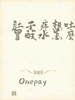 肚子疼想吐嘴里冒酸水怎么回事