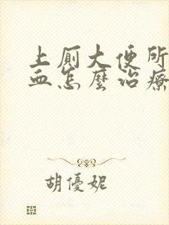 上厕大便所拉出血怎么治疗