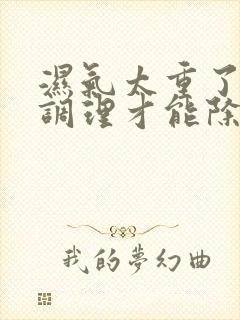 湿气太重了怎么调理才能除湿