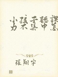 小孩子听课注意力不集中怎么办