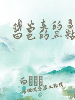 擤出来的鼻涕是白色的且粘稠