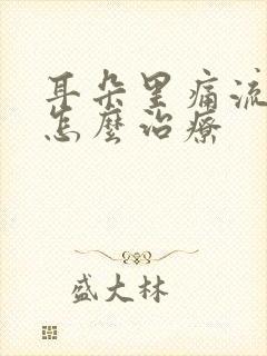 耳朵里痛流水出怎么治疗