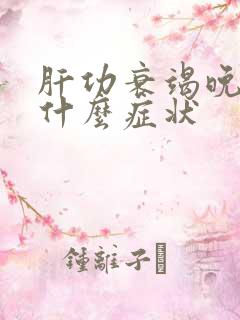 肝功衰竭晚期有什么症状