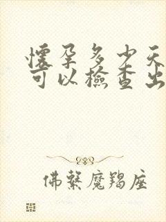 怀孕多少天抽血可以检查出来