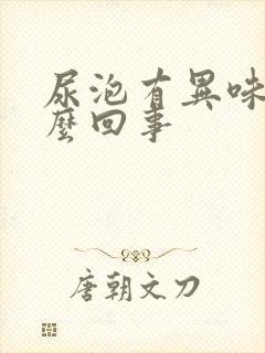 尿泡有异味是怎么回事