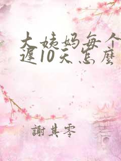 大姨妈每个月推迟10天怎么回事