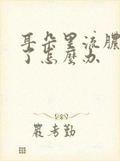 耳朵里流脓堵住了怎么办