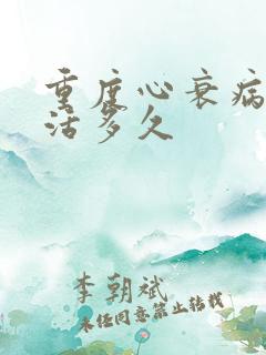 重度心衰病人能活多久