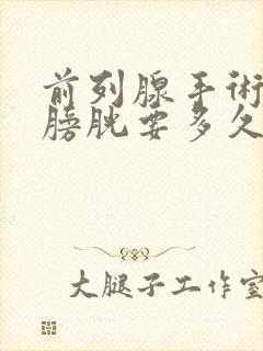 前列腺手术冲洗膀胱要多久