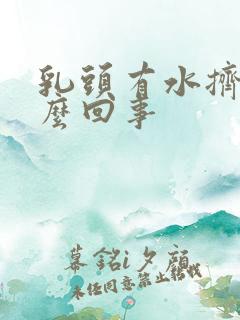 乳头有水挤出怎么回事