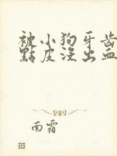 被小狗牙齿划破点皮没出血