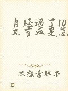 月经过了10天又有血是怎么回事