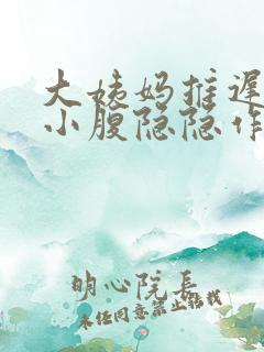 大姨妈推迟四天小腹隐隐作痛