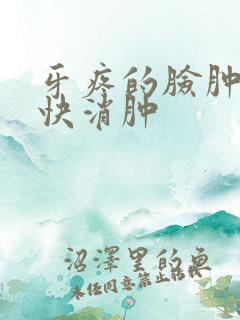 牙疼的脸肿了最快消肿