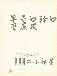 早晨口干口苦什么原因