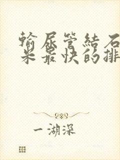 输尿管结石1厘米最快的排出方法