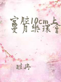 宫腔10cm上曼月乐环会掉吗