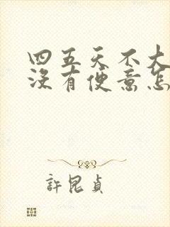 四五天不大便也没有便意怎么回事