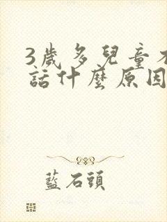 3岁多儿童不说话什么原因