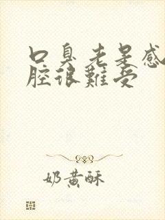 口臭老是感觉口腔很难受