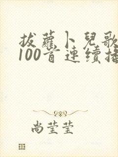 拔萝卜儿歌大全100首连续播放