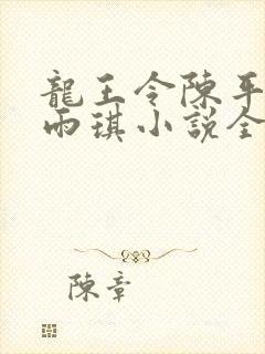 龙王令陈平,苏雨琪小说全文免费阅读