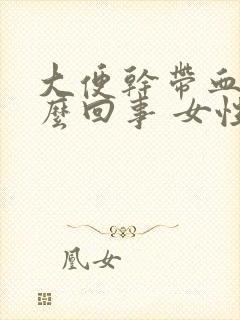 大便干带血是怎么回事 女性