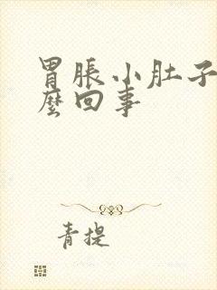 胃胀小肚子胀怎么回事