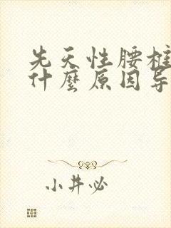 先天性腰椎隐裂什么原因导致的