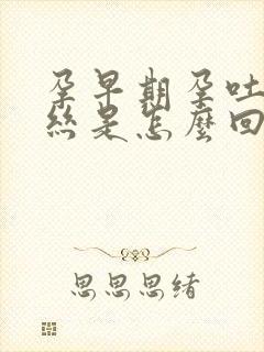 孕早期孕吐吐血丝是怎么回事