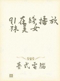 91在线播放丝袜美女