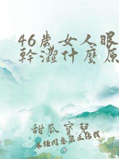 46岁女人眼睛干涩什么原因